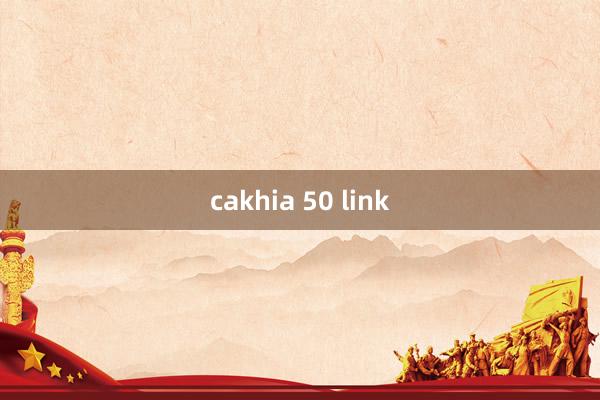 cakhia 50 link