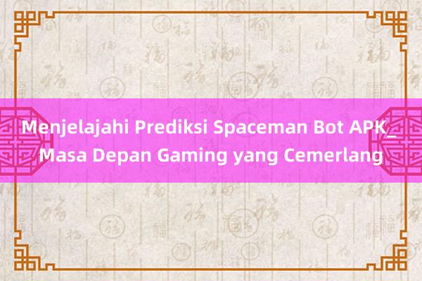 Menjelajahi Prediksi Spaceman Bot APK_ Masa Depan Gaming yang Cemerlang