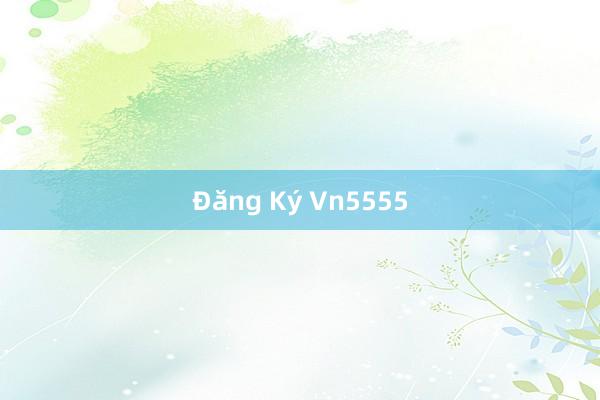 Đăng Ký Vn5555