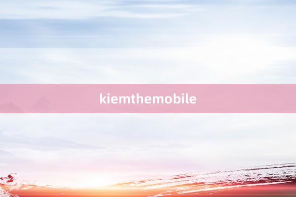 kiemthemobile