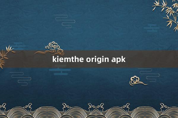 kiemthe origin apk