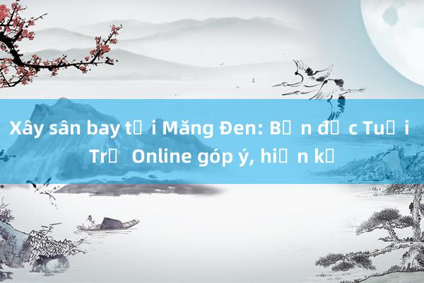 Xây sân bay tại Măng Đen: Bạn đọc Tuổi Trẻ Online góp ý， hiến kế