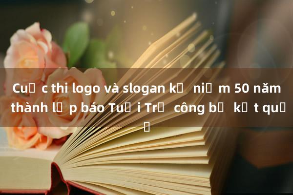 Cuộc thi logo và slogan kỷ niệm 50 năm thành lập báo Tuổi Trẻ công bố kết quả