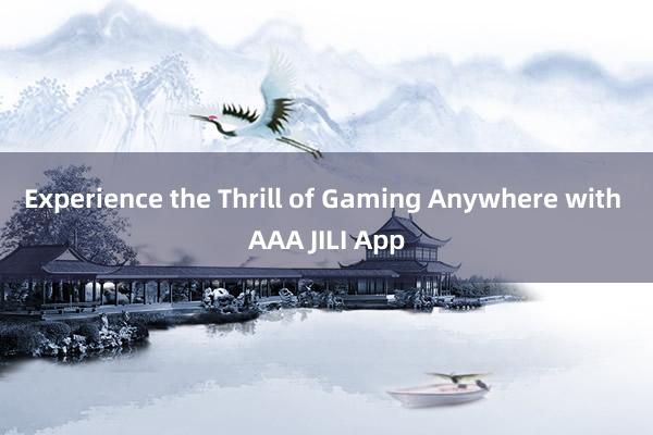 Experience the Thrill of Gaming Anywhere with AAA JILI App